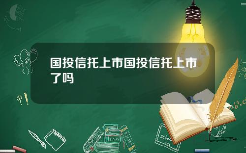 国投信托上市国投信托上市了吗