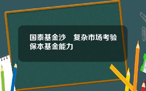 国泰基金沙骎复杂市场考验保本基金能力