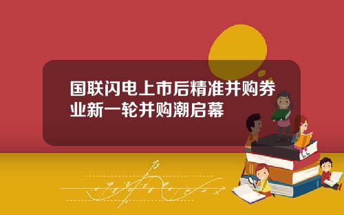 国联闪电上市后精准并购券业新一轮并购潮启幕