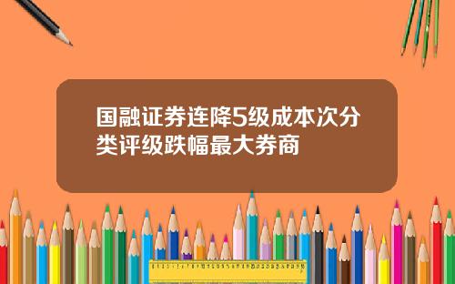 国融证券连降5级成本次分类评级跌幅最大券商
