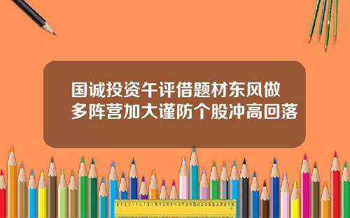 国诚投资午评借题材东风做多阵营加大谨防个股冲高回落