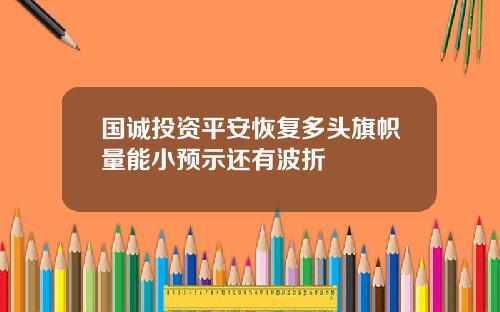 国诚投资平安恢复多头旗帜量能小预示还有波折
