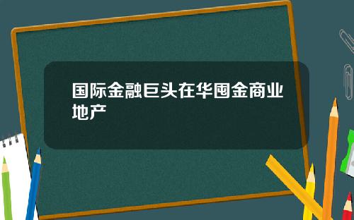 国际金融巨头在华囤金商业地产
