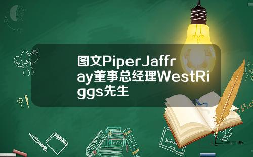 图文PiperJaffray董事总经理WestRiggs先生