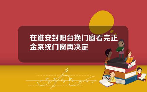 在淮安封阳台换门窗看完正金系统门窗再决定
