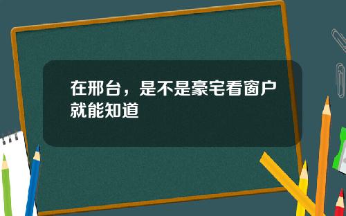 在邢台，是不是豪宅看窗户就能知道