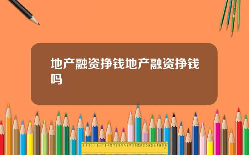 地产融资挣钱地产融资挣钱吗