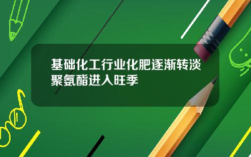基础化工行业化肥逐渐转淡聚氨酯进入旺季