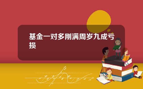 基金一对多刚满周岁九成亏损