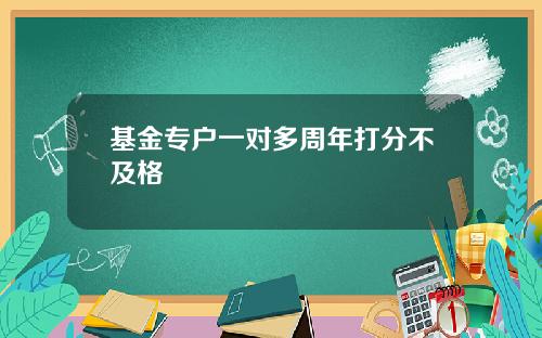 基金专户一对多周年打分不及格