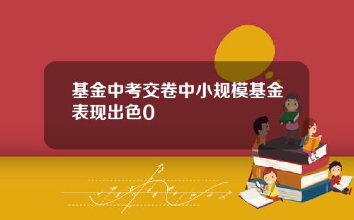基金中考交卷中小规模基金表现出色0