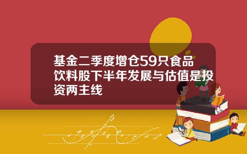 基金二季度增仓59只食品饮料股下半年发展与估值是投资两主线