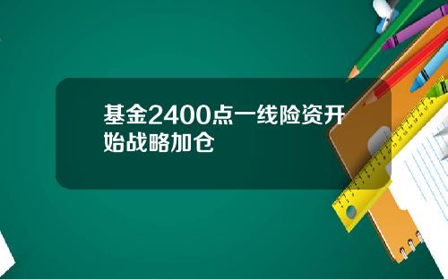 基金2400点一线险资开始战略加仓