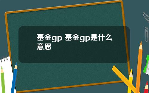 基金gp 基金gp是什么意思