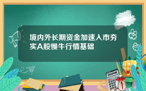 境内外长期资金加速入市夯实A股慢牛行情基础