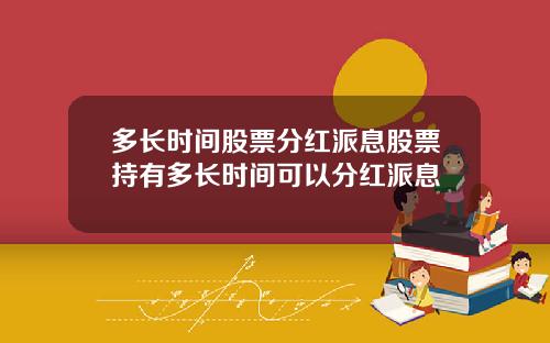 多长时间股票分红派息股票持有多长时间可以分红派息