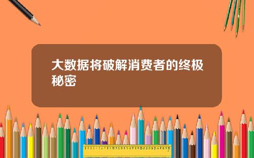 大数据将破解消费者的终极秘密