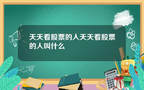 天天看股票的人天天看股票的人叫什么