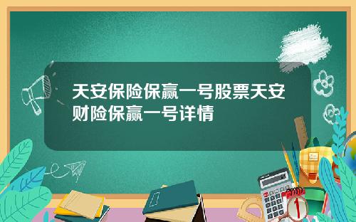 天安保险保赢一号股票天安财险保赢一号详情