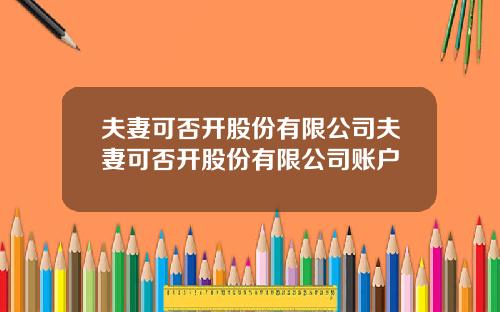 夫妻可否开股份有限公司夫妻可否开股份有限公司账户