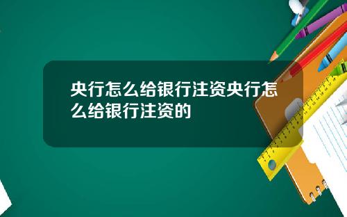 央行怎么给银行注资央行怎么给银行注资的