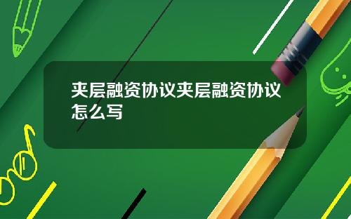 夹层融资协议夹层融资协议怎么写