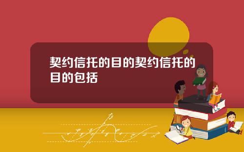 契约信托的目的契约信托的目的包括