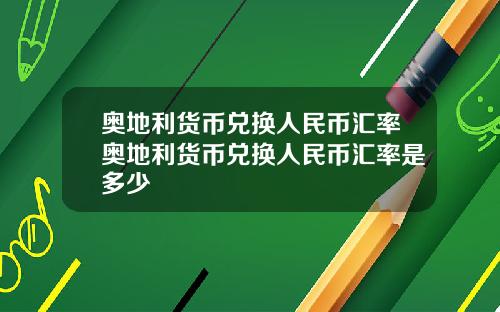 奥地利货币兑换人民币汇率奥地利货币兑换人民币汇率是多少