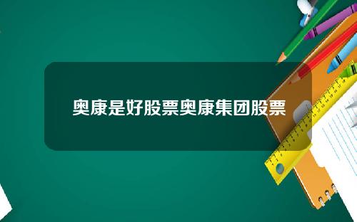 奥康是好股票奥康集团股票