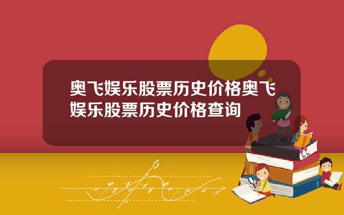 奥飞娱乐股票历史价格奥飞娱乐股票历史价格查询