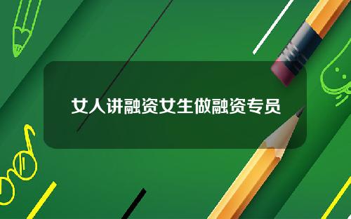 女人讲融资女生做融资专员