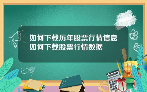 如何下载历年股票行情信息如何下载股票行情数据