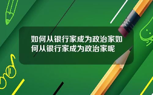 如何从银行家成为政治家如何从银行家成为政治家呢