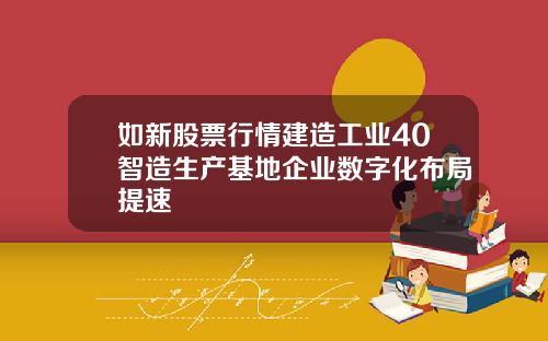 如新股票行情建造工业40智造生产基地企业数字化布局提速