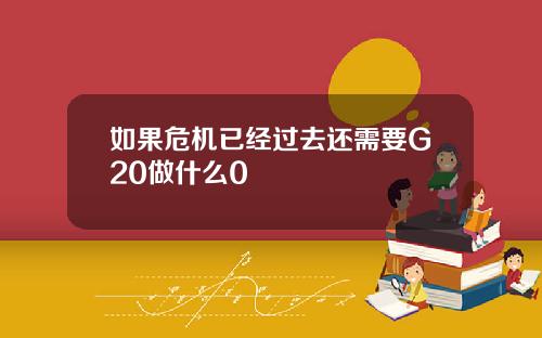如果危机已经过去还需要G20做什么0
