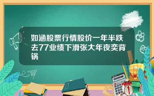 如涵股票行情股价一年半跌去77业绩下滑张大年夜奕背锅