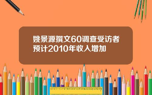 姚景源撰文60调查受访者预计2010年收入增加