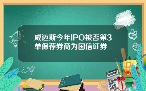 威迈斯今年IPO被否第3单保荐券商为国信证券