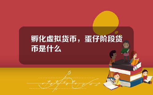 孵化虚拟货币，蛋仔阶段货币是什么