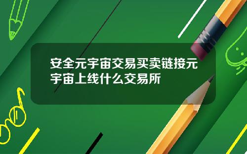 安全元宇宙交易买卖链接元宇宙上线什么交易所
