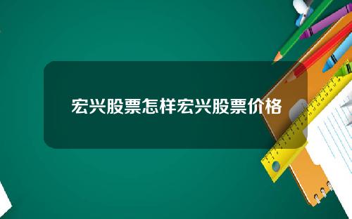 宏兴股票怎样宏兴股票价格