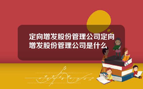 定向增发股份管理公司定向增发股份管理公司是什么