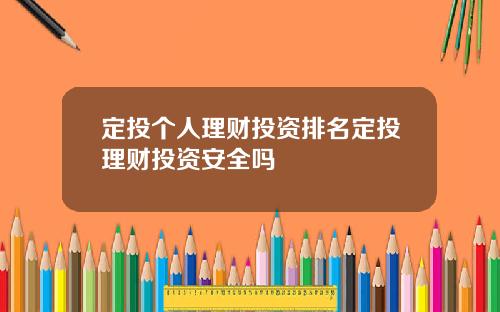 定投个人理财投资排名定投理财投资安全吗