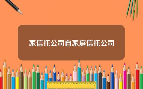 家信托公司自家庭信托公司