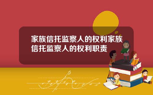 家族信托监察人的权利家族信托监察人的权利职责