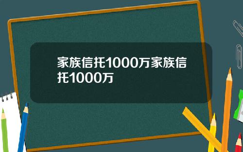 家族信托1000万家族信托1000万