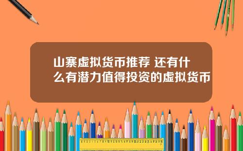 山寨虚拟货币推荐 还有什么有潜力值得投资的虚拟货币