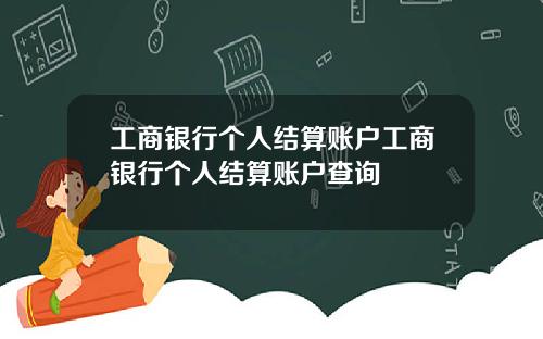 工商银行个人结算账户工商银行个人结算账户查询