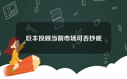 巨丰投顾当前市场可否抄底