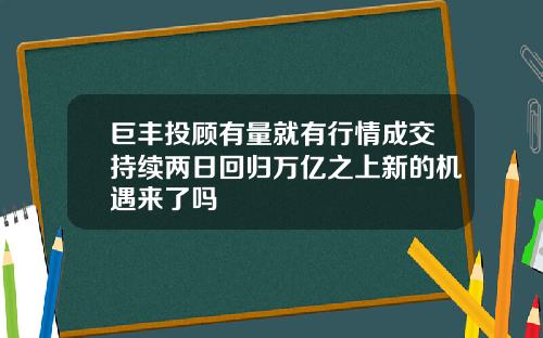 巨丰投顾有量就有行情成交持续两日回归万亿之上新的机遇来了吗